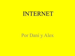 INTERNET
Por Dani y Alex
 
