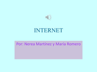 INTERNET
Por: Nerea Martínez y María Romero
 