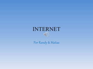 INTERNET
Por Randy & Matias
 