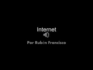 Internet
Por Rubén Francisco
 