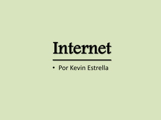Internet
• Por Kevin Estrella
 