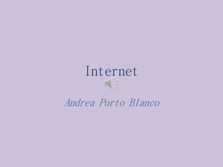 Internet
Andrea Porto Blanco
 