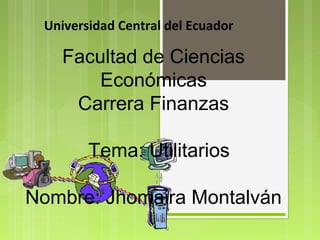 Universidad Central del Ecuador
Facultad de Ciencias
Económicas
Carrera Finanzas
Tema: Utilitarios
Nombre: Jhomaira Montalván
 