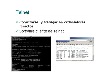 Telnet
 Conectarse y trabajar en ordenadores
remotos
 Software cliente de Telnet
 