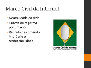 Marco Civil da Internet
• Neutralidade da rede
• Guarda de registros
por um ano
• Retirada de conteúdo
impróprio e
responsabilidade
 