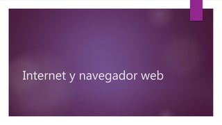 Internet y navegador web
 