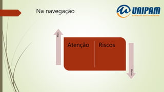 Na navegação
Atenção Riscos
Mais
Menos
 