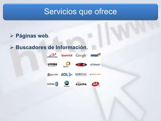 Servicios que ofrece
 Páginas web.
 Buscadores de Información.
 