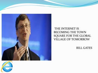THE INTERNET IS
BECOMING THE TOWN
SQUARE FOR THE GLOBAL
VILLAGE OF TOMORROW
BILL GATES
 