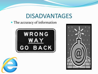 DISADVANTAGES
 The accuracy of information
 