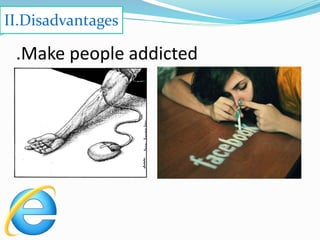 .Make people addicted
II.Disadvantages
 