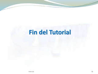 Fin del Tutorial
Internet 56
 