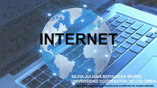 INTERNET
http://comoserunkiwi.com/acceso-a-internet-en-nueva-zelanda
SILVIA JULIANA SEPULVEDA IBAÑEZ
UNIVERSIDAD COOPERATIVA DE COLOMBIA
 