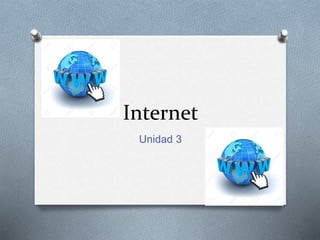 Internet
Unidad 3
 