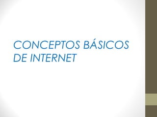 CONCEPTOS BÁSICOS
DE INTERNET
 