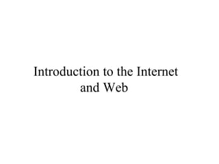 Introduction to the Internet
and Web
 