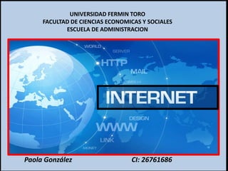 UNIVERSIDAD FERMIN TORO
FACULTAD DE CIENCIAS ECONOMICAS Y SOCIALES
ESCUELA DE ADMINISTRACION
Paola González CI: 26761686
 