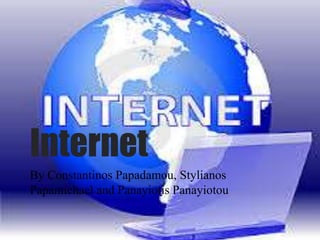 Internet
By Constantinos Papadamou, Stylianos
Papamichael and Panayiotis Panayiotou
 