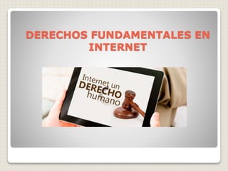 DERECHOS FUNDAMENTALES EN
INTERNET
 