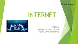 INTERNET
PRESENTA:
HERNANDEZ HERNANDEZ MITZI Y
FLORES ESPARRAGOZA IRVING
CBT No.4, Tecámac
 
