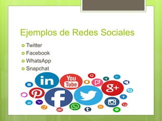 Ejemplos de Redes Sociales
 Twitter
 Facebook
 WhatsApp
 Snapchat
 