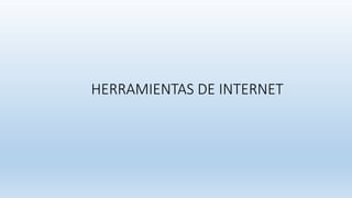 HERRAMIENTAS DE INTERNET
 