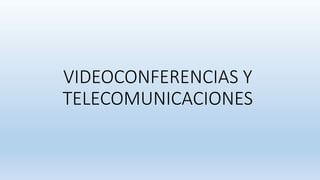 VIDEOCONFERENCIAS Y
TELECOMUNICACIONES
 