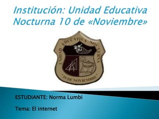 ESTUDIANTE: Norma Lumbi
Tema: El internet
 