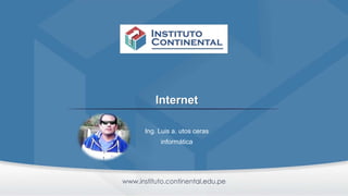 Internet
Ing. Luis a. utos ceras
informática
 