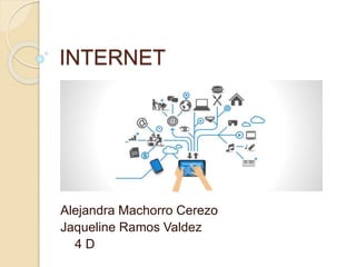 INTERNET
Alejandra Machorro Cerezo
Jaqueline Ramos Valdez
4 D
 