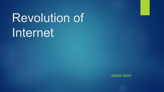 Revolution of
Internet
SAMIA SANY
 
