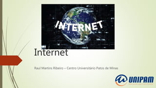 Internet
Raul Martins Ribeiro – Centro Universitário Patos de Minas
 