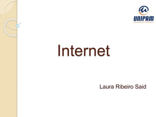 Internet
Laura Ribeiro Said
 