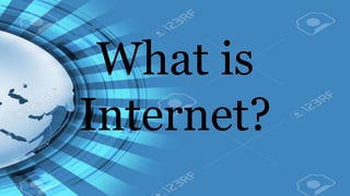 What is
Internet?
 