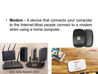 • Modem - A device that connects your computer
to the Internet.Most people connect to a modem
when using a home computer.
2/5/2019 14Department of Zoology, GACW(2018-2019)
 