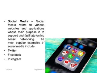 • Social Media – Social
Media refers to various
websites and applications
whose main purpose is to
support and facilitate online
social networking. The
most popular examples of
social media include
• Twitter
• Facebook
• Instagram
2/5/2019 28Department of Zoology, GACW(2018-2019)
 