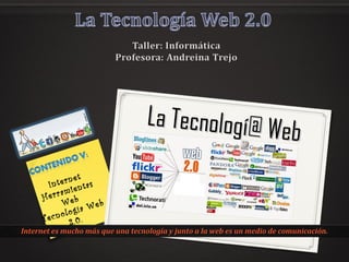 La Tecnologí@ Web
La Tecnologí@ Web
Internet
Herramientas
Web
Tecnología Web
2.0.
Internet es mucho más que una tecnología y junto a la web es un medio de comunicación.Internet es mucho más que una tecnología y junto a la web es un medio de comunicación.
 
