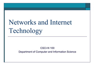Networks and Internet
Technology
CSCI-N 100
Department of Computer and Information Science
 