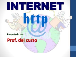 INTERNET
Presentado por:
Prof. del curso
 