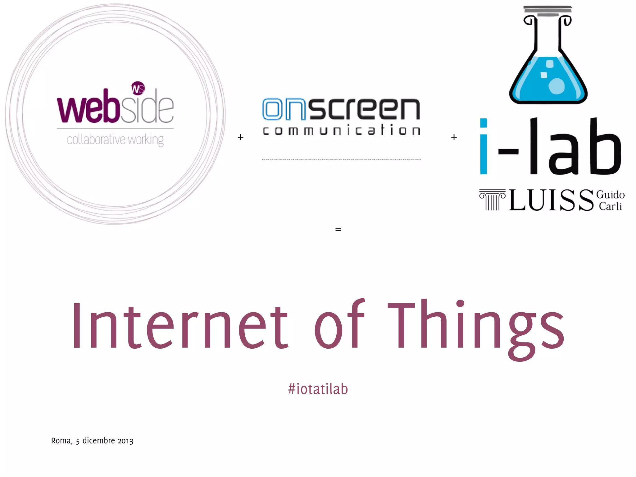 +

+

=

Internet of Things
#iotatilab
Roma, 5 dicembre 2013

 