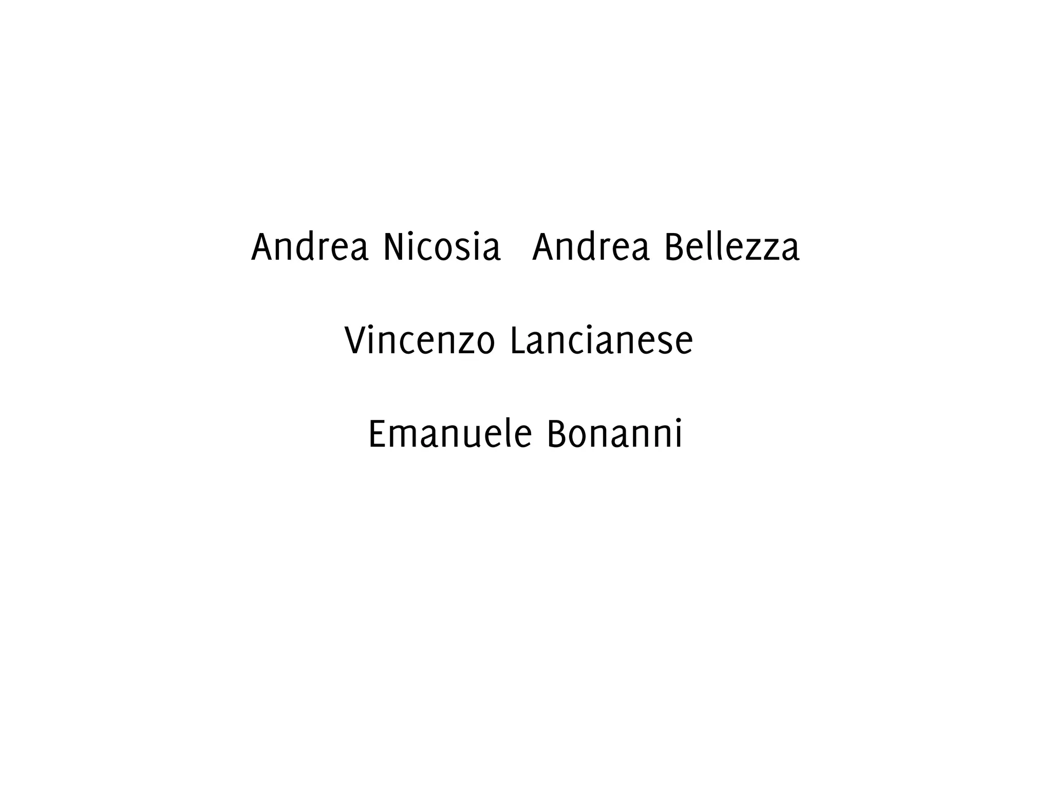 Andrea Nicosia Andrea Bellezza
Vincenzo Lancianese
Emanuele Bonanni

 