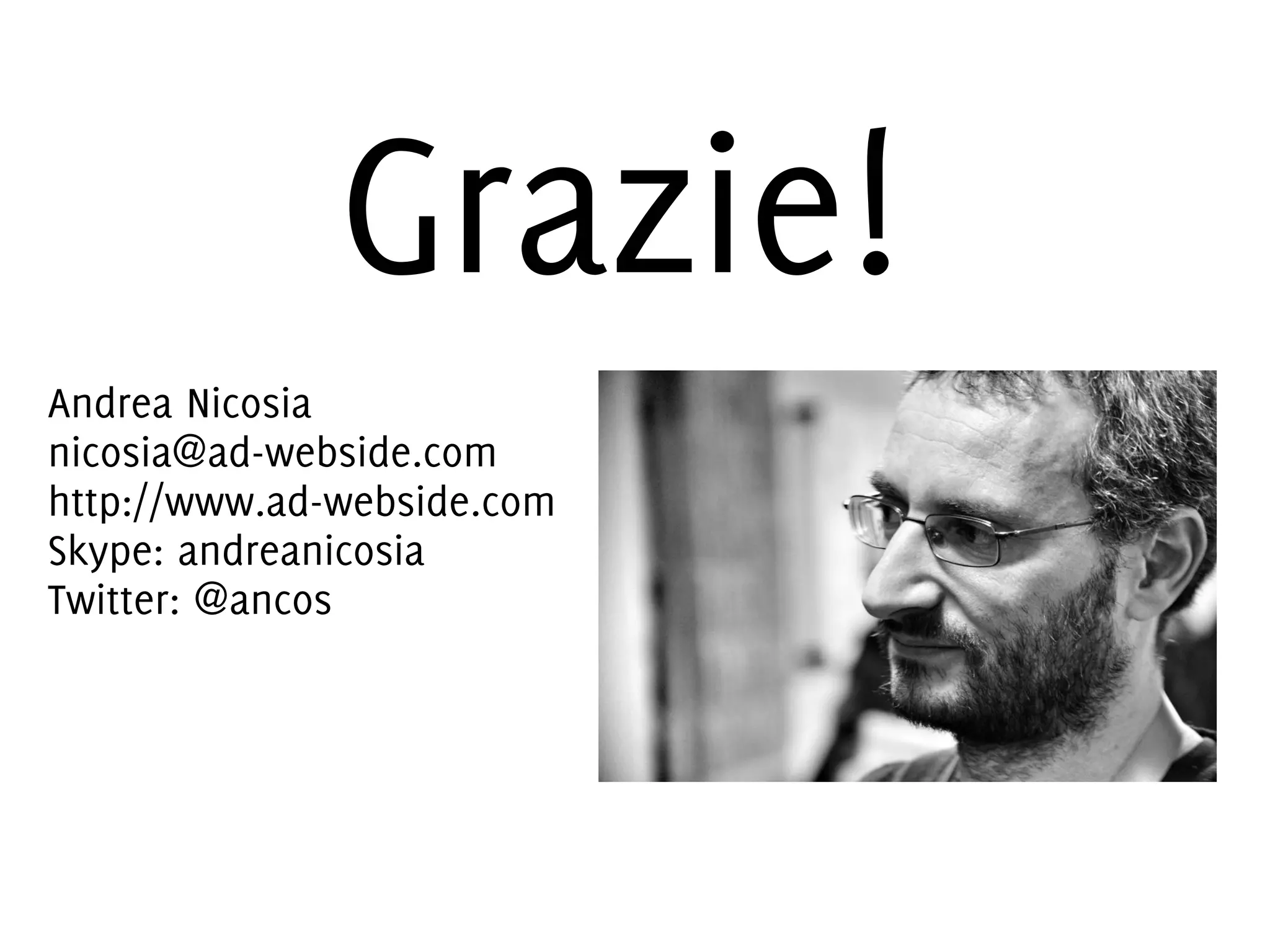 Grazie!
Andrea Nicosia
nicosia@ad-webside.com
http://www.ad-webside.com
Skype: andreanicosia
Twitter: @ancos

 