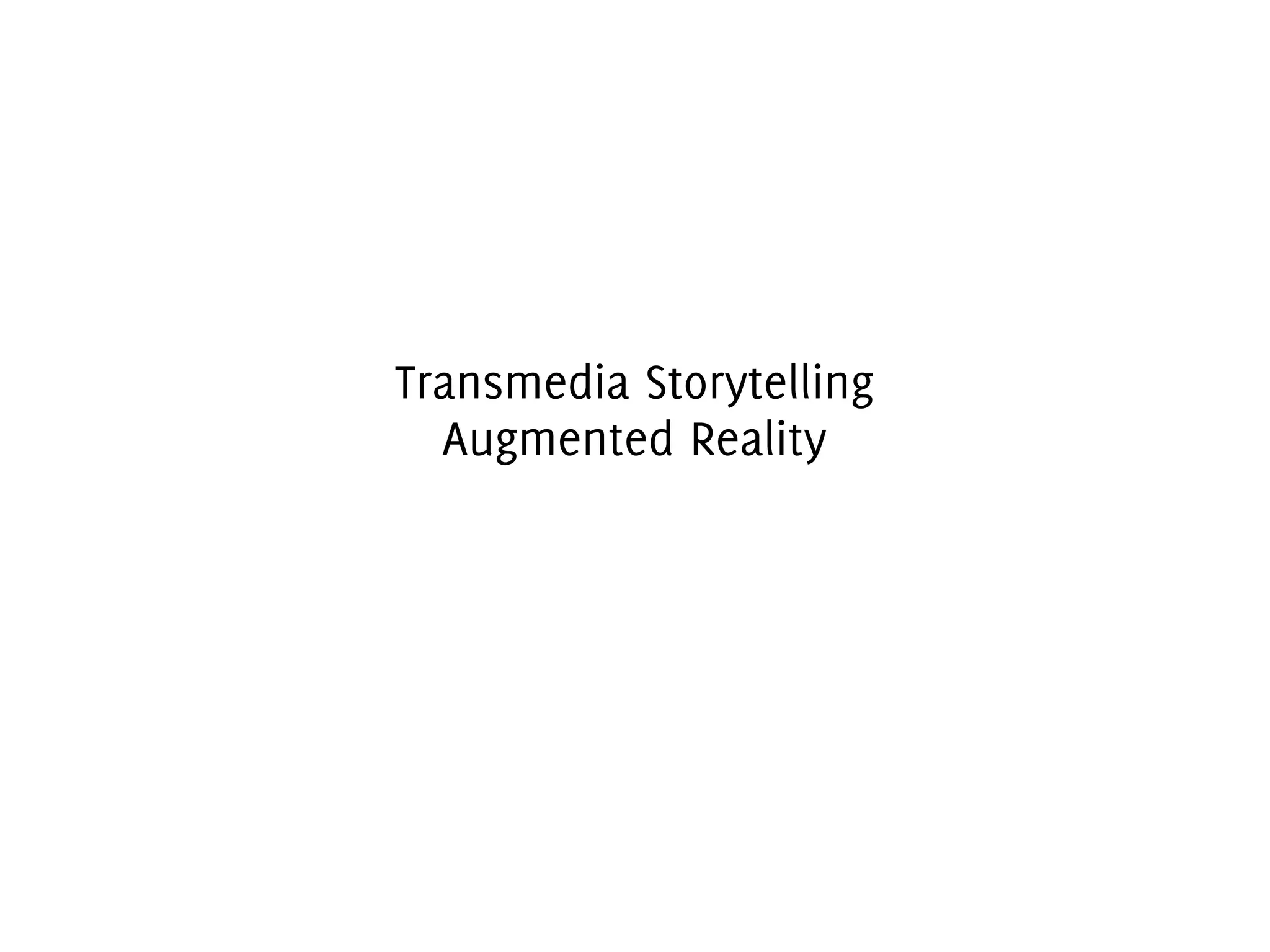 Transmedia Storytelling
Augmented Reality

 