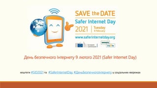 День безпечного Інтернету 9 лютого 2021 (Safer Internet Day)
хештеги #SID2021 та #SaferInternetDay, #ДеньБезпечногоІнтернету у соціальних мережах
 