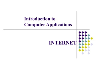 Introduction to
Computer Applications
INTERNET
 