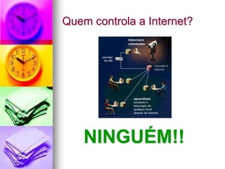 Quem controla a Internet?
NINGUÉM!!
 