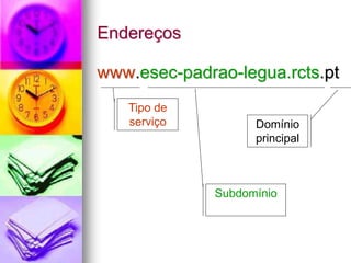 Endereços
www.esec-padrao-legua.rcts.pt
Tipo de
serviço
Subdomínio
Domínio
principal
 