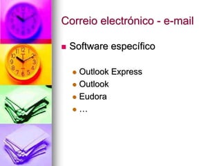 Correio electrónico - e-mail
 Software específico
 Outlook Express
 Outlook
 Eudora
 …
 