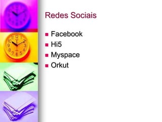 Redes Sociais
 Facebook
 Hi5
 Myspace
 Orkut
 