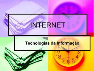 INTERNET
Tecnologias da Informação
 